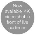 Now available  4K  video shot in front of live audience 
